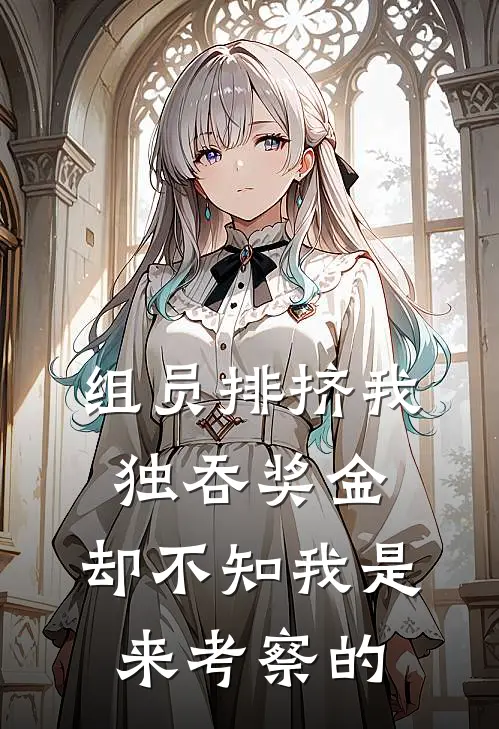 组员排挤我独吞奖金，却不知我是来考察的