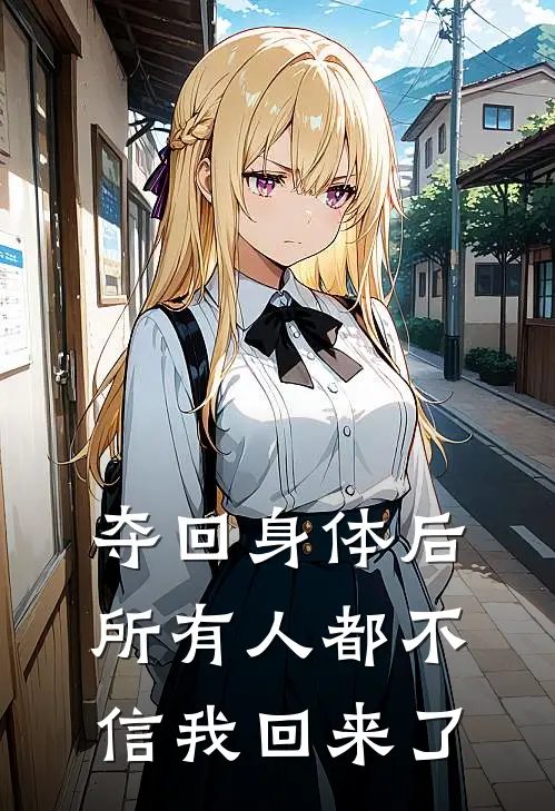 夺回身体后，所有人都不信我回来了