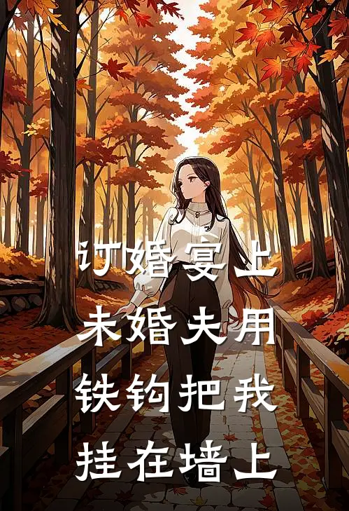 订婚宴上，未婚夫用铁钩把我挂在墙上