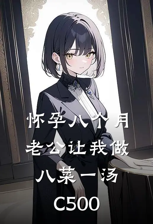 怀孕八个月，老公让我做八菜一汤C500