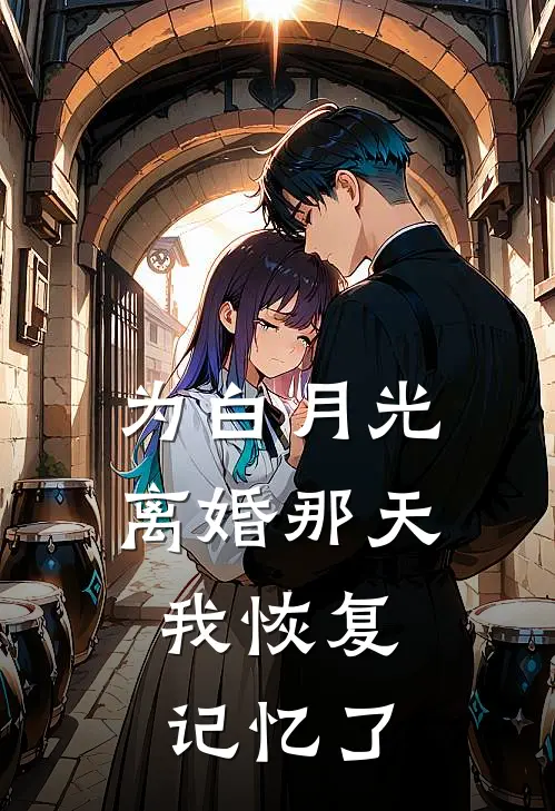 为白月光离婚那天，我恢复记忆了