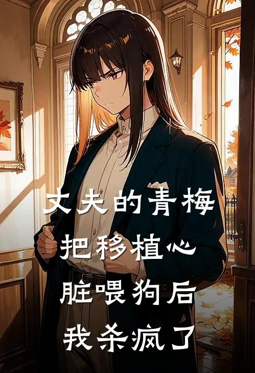 丈夫的青梅把移植心脏喂狗后，我杀疯了