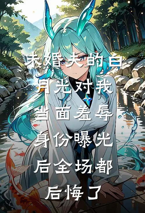 未婚夫的白月光对我当面羞辱，身份曝光后全场都后悔了