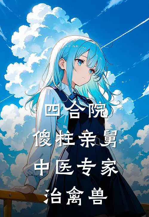 四合院：傻柱亲舅中医专家治禽兽