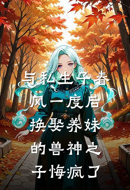 与私生子春风一度后，换娶养妹的兽神之子悔疯了