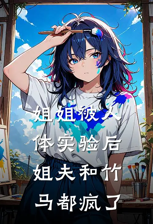 姐姐被人体实验后，姐夫和竹马都疯了