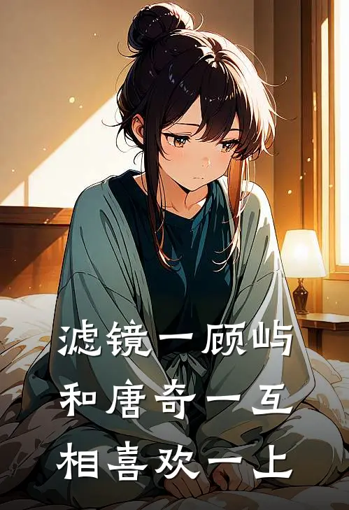 滤镜一顾屿和唐奇一互相喜欢一上