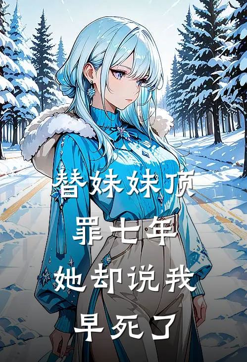 替妹妹顶罪七年，她却说我早死了