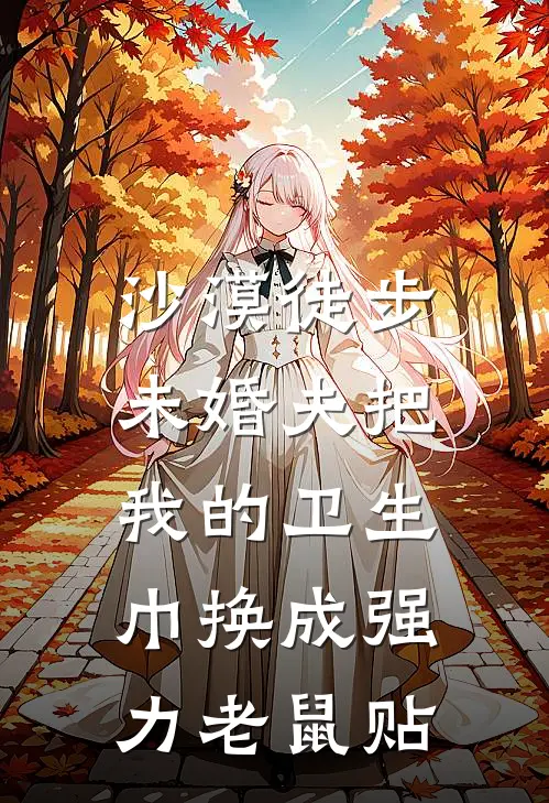 沙漠徒步，未婚夫把我的卫生巾换成强力老鼠贴