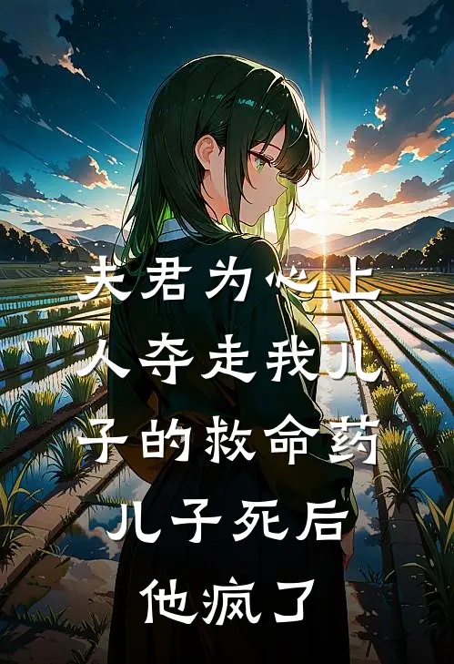 夫君为心上人夺走我儿子的救命药，儿子死后他疯了楚珺谢凛热门小说阅读_完本完结小说夫君为心上人夺走我儿子的救命药，儿子死后他疯了楚珺谢凛