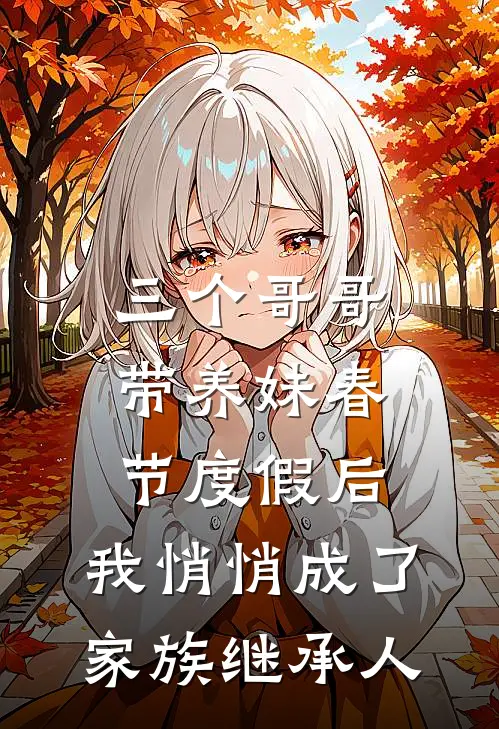 三个哥哥带养妹春节度假后，我悄悄成了家族继承人沈佳月沈娇娇免费小说阅读_免费小说大全三个哥哥带养妹春节度假后，我悄悄成了家族继承人(沈佳月沈娇娇)