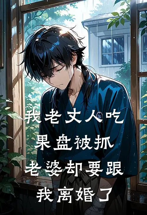《我老丈人吃果盘被抓，老婆却要跟我离婚了》我老丈人_(我老丈人吃果盘被抓，老婆却要跟我离婚了)全集在线阅读