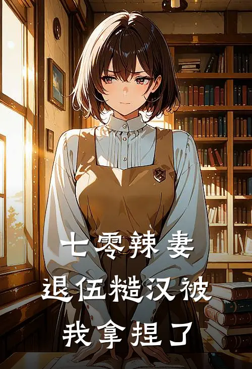 七零辣妻：退伍糙汉被我拿捏了