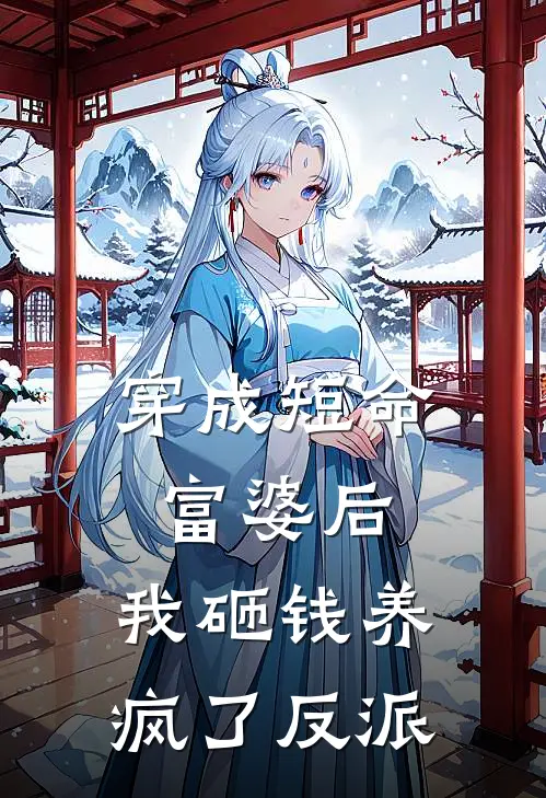 穿成短命富婆后，我砸钱养疯了反派