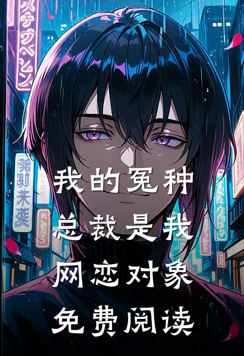 我的冤种总裁是我网恋对象免费阅读