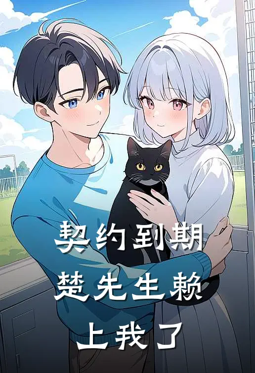 契约到期，楚先生赖上我了宁初晴楚暮沉完整免费小说_小说全文免费阅读契约到期，楚先生赖上我了宁初晴楚暮沉