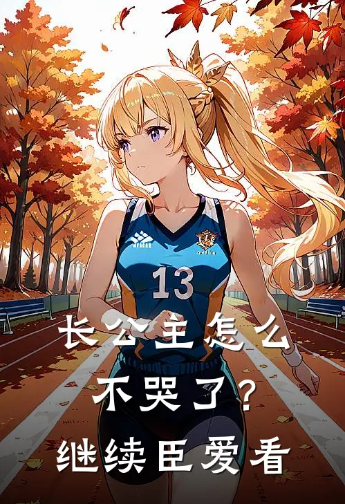 长公主怎么不哭了？继续，臣爱看李长宁顾雪臣完结小说大全_免费小说在哪看长公主怎么不哭了？继续，臣爱看(李长宁顾雪臣)