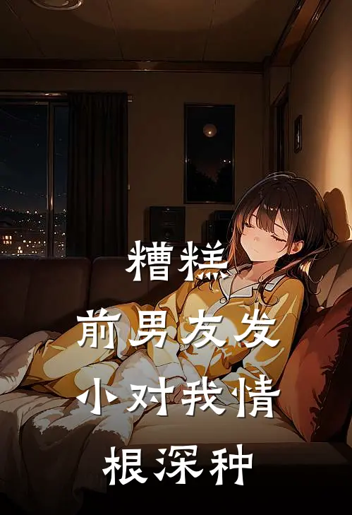 糟糕，前男友发小对我情根深种