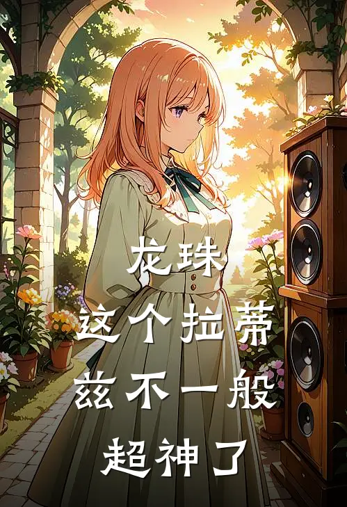 龙珠，这个拉蒂兹不一般，超神了(拉蒂兹余德爽)无弹窗小说免费阅读_小说完整版免费阅读龙珠，这个拉蒂兹不一般，超神了拉蒂兹余德爽