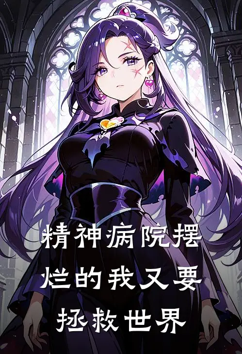 林修厄莉斯(精神病院摆烂的我又要拯救世界)完整版免费在线阅读_《精神病院摆烂的我又要拯救世界》全集在线阅读