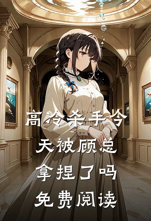 高冷杀手今天被顾总拿捏了吗免费阅读